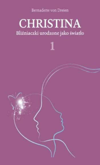 Christina, tom I. Bliźniaczki urodzone jako światło. Bernadette von Dreien. #8 1 Christina, tom I. Bliźniaczki urodzone jako światło. Bernadette von Dreien.